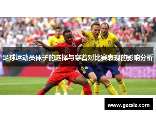 足球运动员袜子的选择与穿着对比赛表现的影响分析